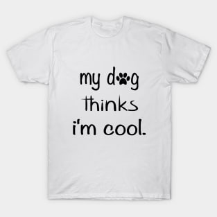 my dog thinks i'm cool T-Shirt